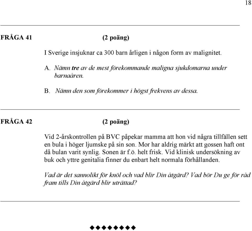 FRÅGA 42 Vid 2-årskontrollen på BVC påpekar mamma att hon vid några tillfällen sett en bula i höger ljumske på sin son.