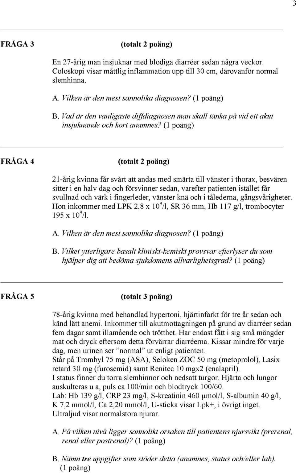 FRÅGA 4 21-årig kvinna får svårt att andas med smärta till vänster i thorax, besvären sitter i en halv dag och försvinner sedan, varefter patienten istället får svullnad och värk i fingerleder,