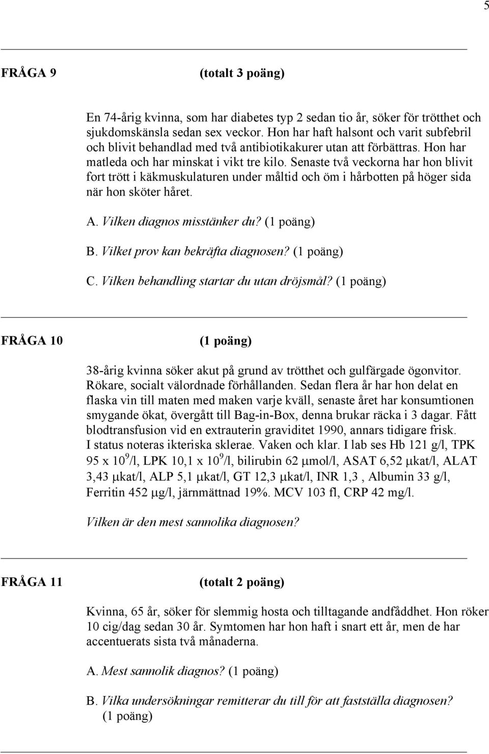 Senaste två veckorna har hon blivit fort trött i käkmuskulaturen under måltid och öm i hårbotten på höger sida när hon sköter håret. A. Vilken diagnos misstänker du? B.