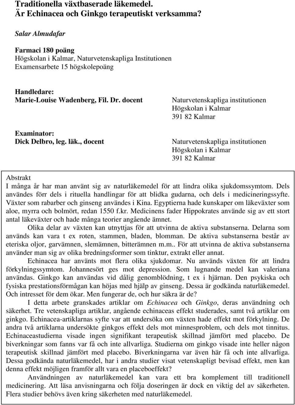 läk., docent Naturvetenskapliga institutionen Högskolan i Kalmar 391 82 Kalmar Naturvetenskapliga institutionen Högskolan i Kalmar 391 82 Kalmar Abstrakt I många år har man använt sig av