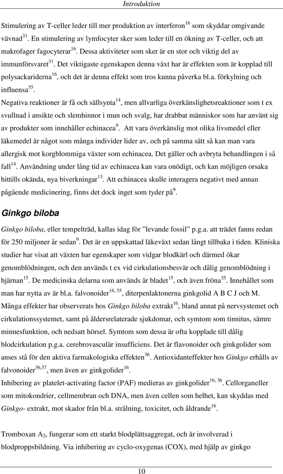 Det viktigaste egenskapen denna växt har är effekten som är kopplad till polysackariderna 16, och det är denna effekt som tros kunna påverka bl.a. förkylning och influensa 35.