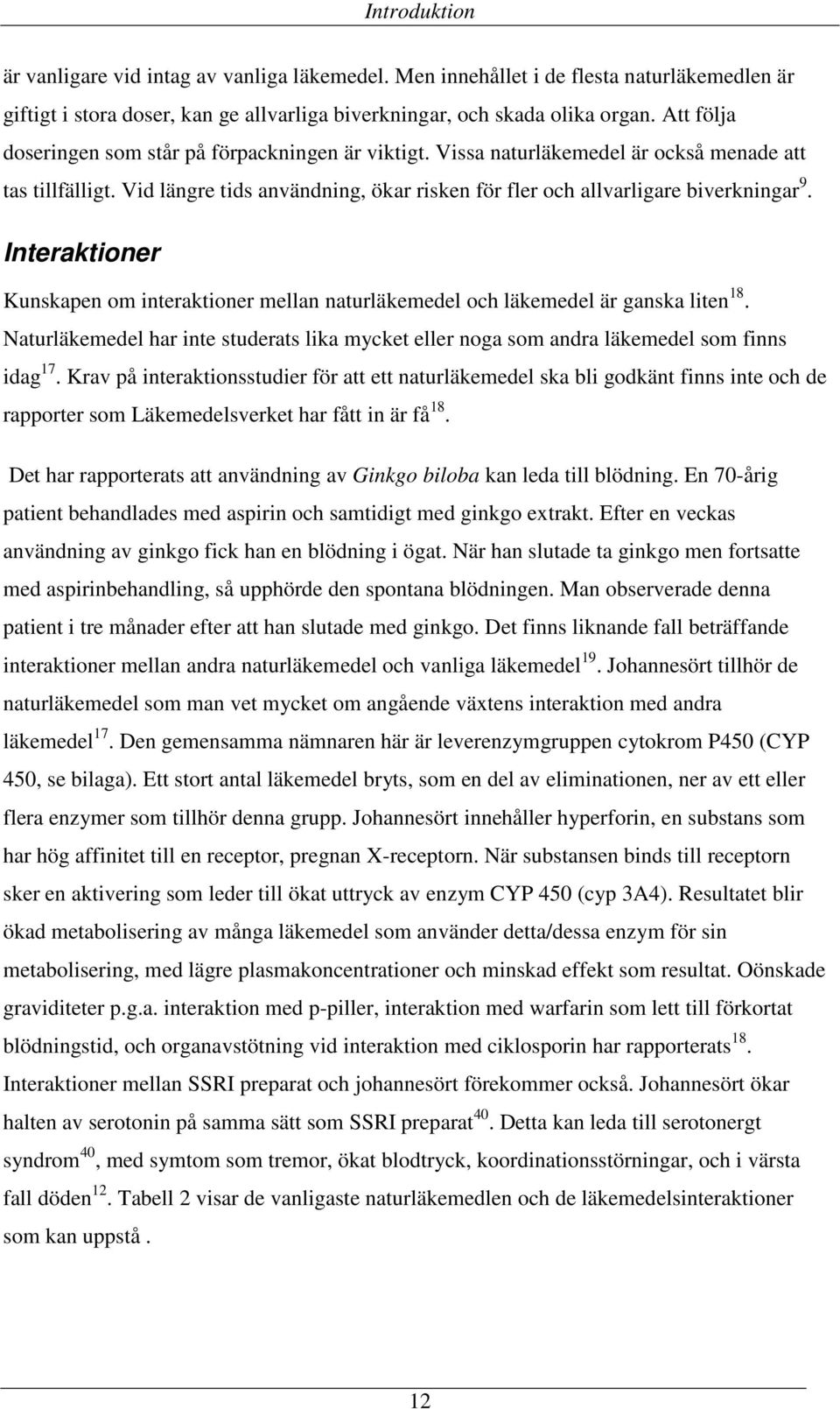 Interaktioner Kunskapen om interaktioner mellan naturläkemedel och läkemedel är ganska liten 18. Naturläkemedel har inte studerats lika mycket eller noga som andra läkemedel som finns idag 17.