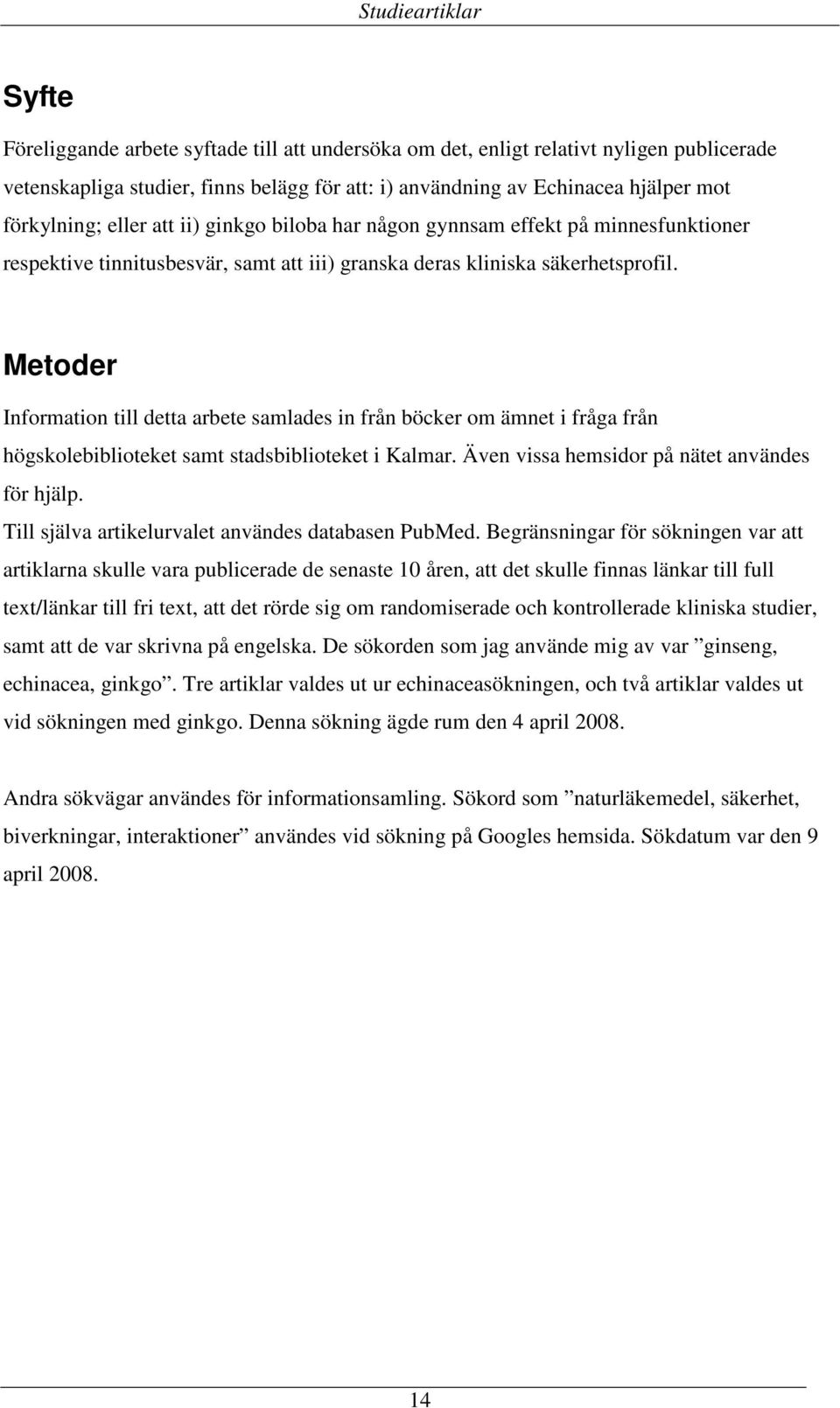 Metoder Information till detta arbete samlades in från böcker om ämnet i fråga från högskolebiblioteket samt stadsbiblioteket i Kalmar. Även vissa hemsidor på nätet användes för hjälp.