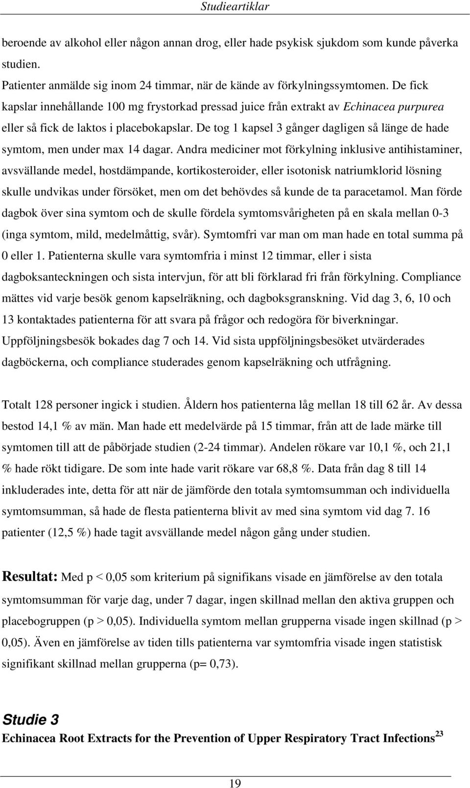 De tog 1 kapsel 3 gånger dagligen så länge de hade symtom, men under max 14 dagar.