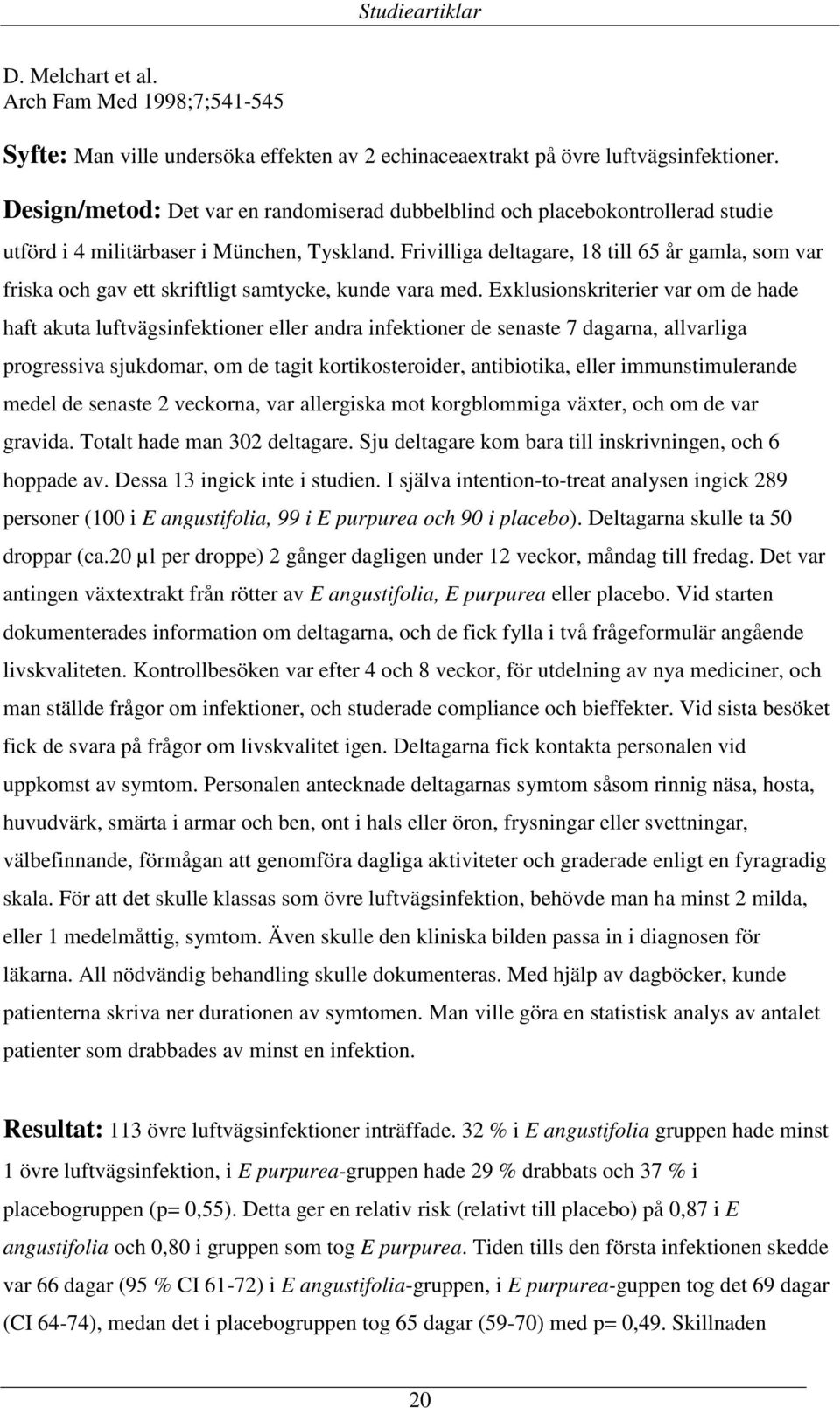 Frivilliga deltagare, 18 till 65 år gamla, som var friska och gav ett skriftligt samtycke, kunde vara med.