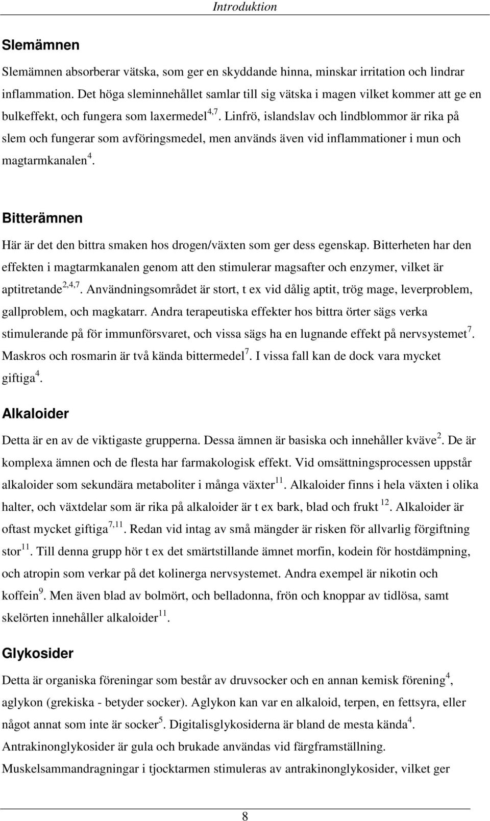 Linfrö, islandslav och lindblommor är rika på slem och fungerar som avföringsmedel, men används även vid inflammationer i mun och magtarmkanalen 4.