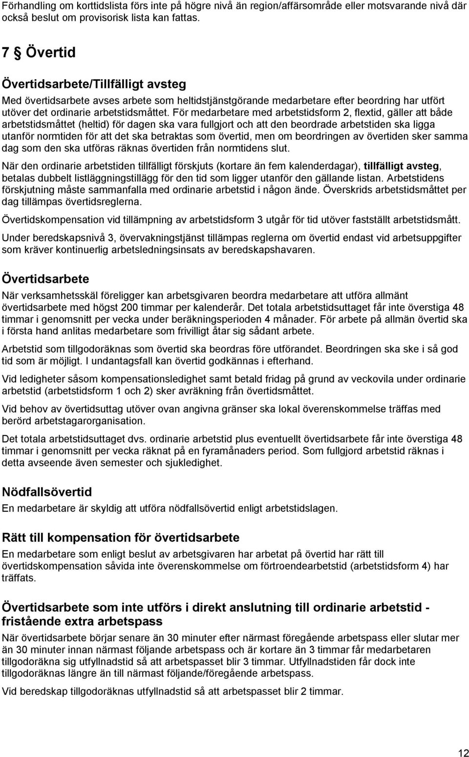 För medarbetare med arbetstidsform 2, flextid, gäller att både arbetstidsmåttet (heltid) för dagen ska vara fullgjort och att den beordrade arbetstiden ska ligga utanför normtiden för att det ska