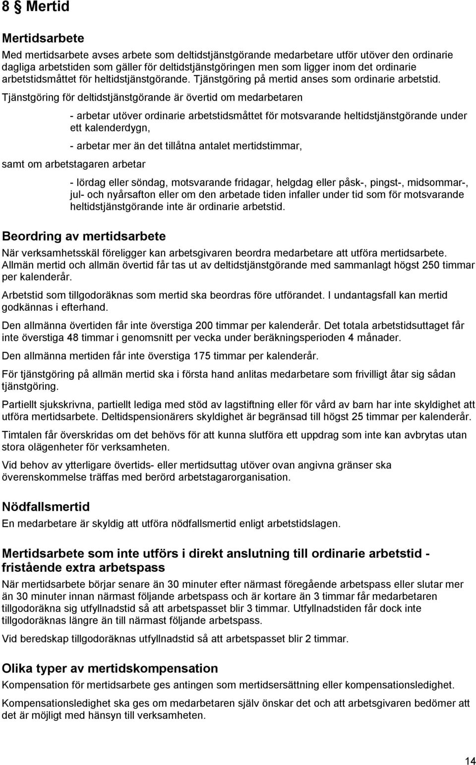 Tjänstgöring för deltidstjänstgörande är övertid om medarbetaren - arbetar utöver ordinarie arbetstidsmåttet för motsvarande heltidstjänstgörande under ett kalenderdygn, - arbetar mer än det tillåtna