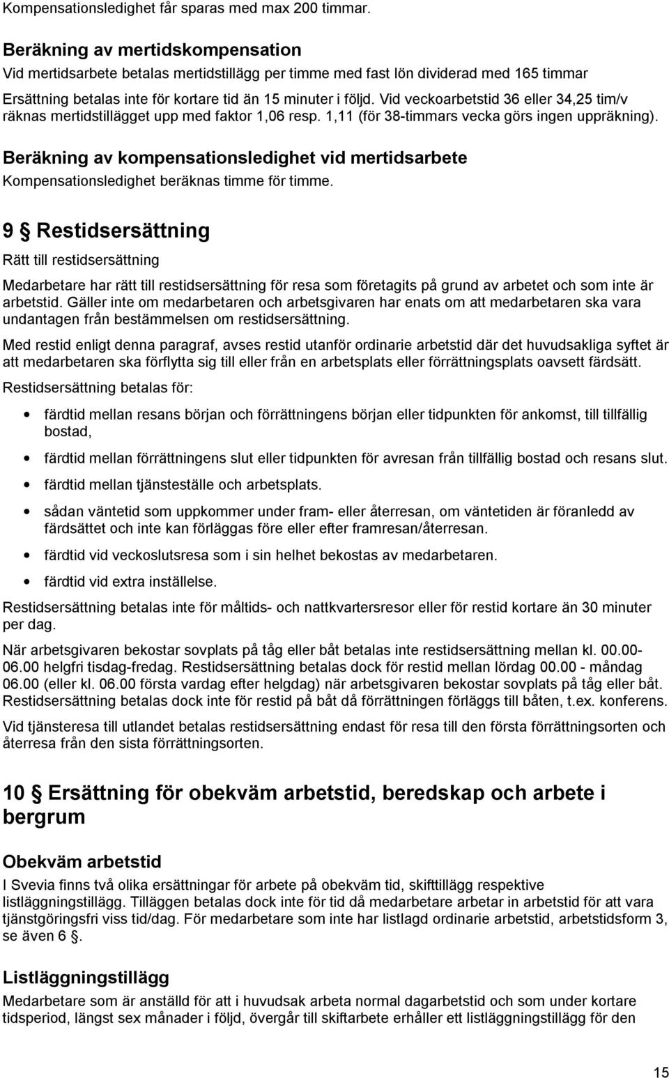 Vid veckoarbetstid 36 eller 34,25 tim/v räknas mertidstillägget upp med faktor 1,06 resp. 1,11 (för 38-timmars vecka görs ingen uppräkning).