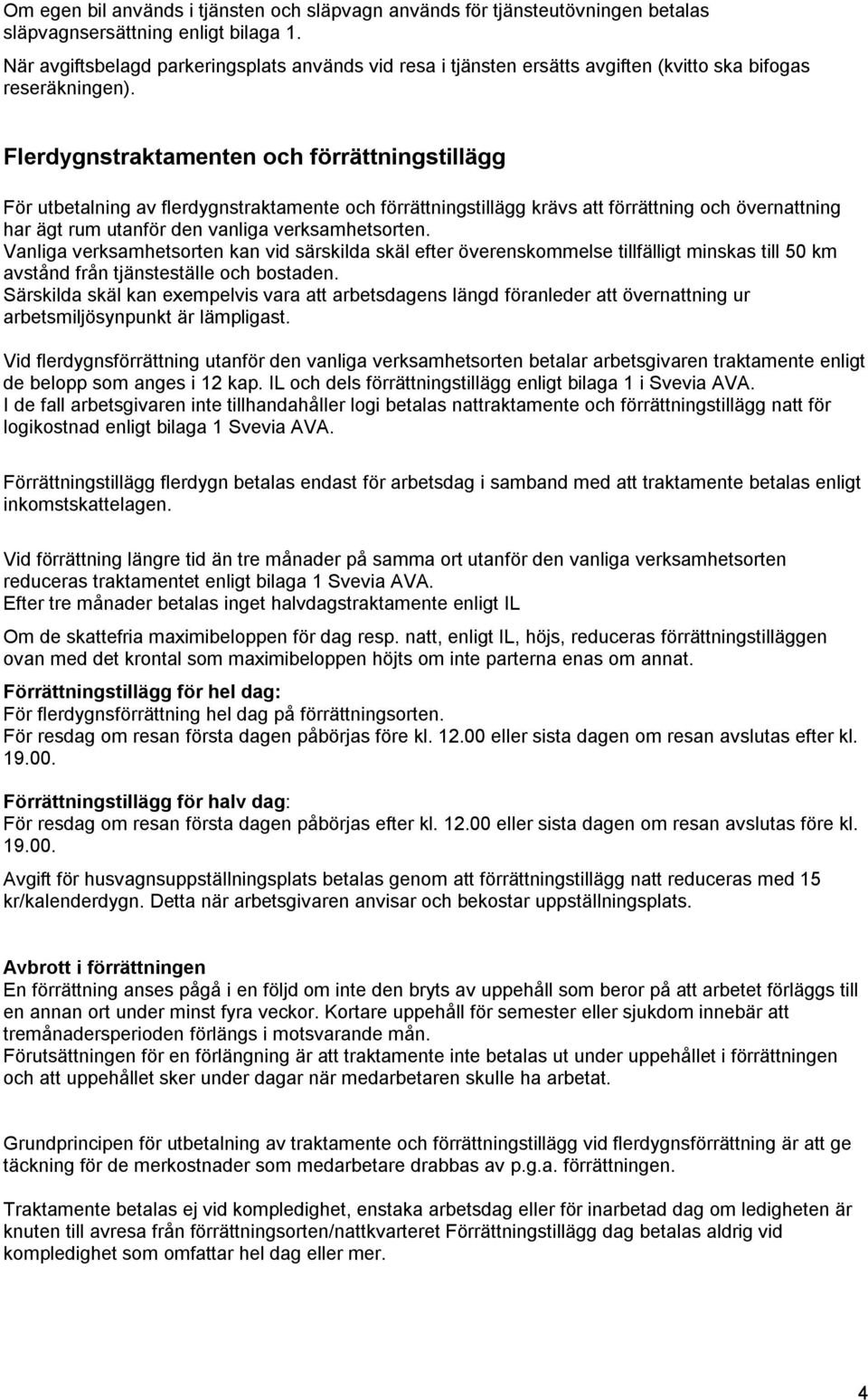 Flerdygnstraktamenten och förrättningstillägg För utbetalning av flerdygnstraktamente och förrättningstillägg krävs att förrättning och övernattning har ägt rum utanför den vanliga verksamhetsorten.