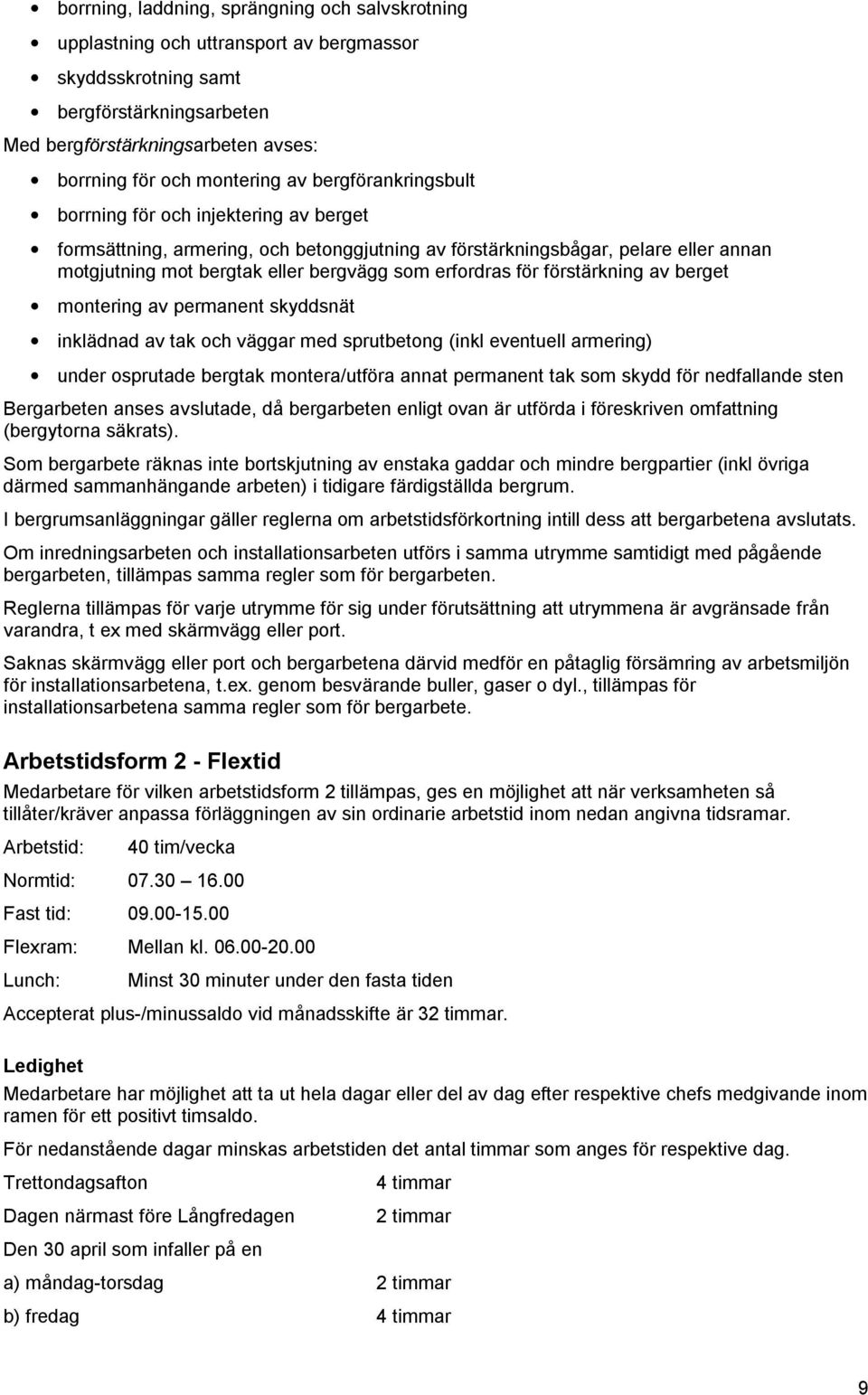 för förstärkning av berget montering av permanent skyddsnät inklädnad av tak och väggar med sprutbetong (inkl eventuell armering) under osprutade bergtak montera/utföra annat permanent tak som skydd