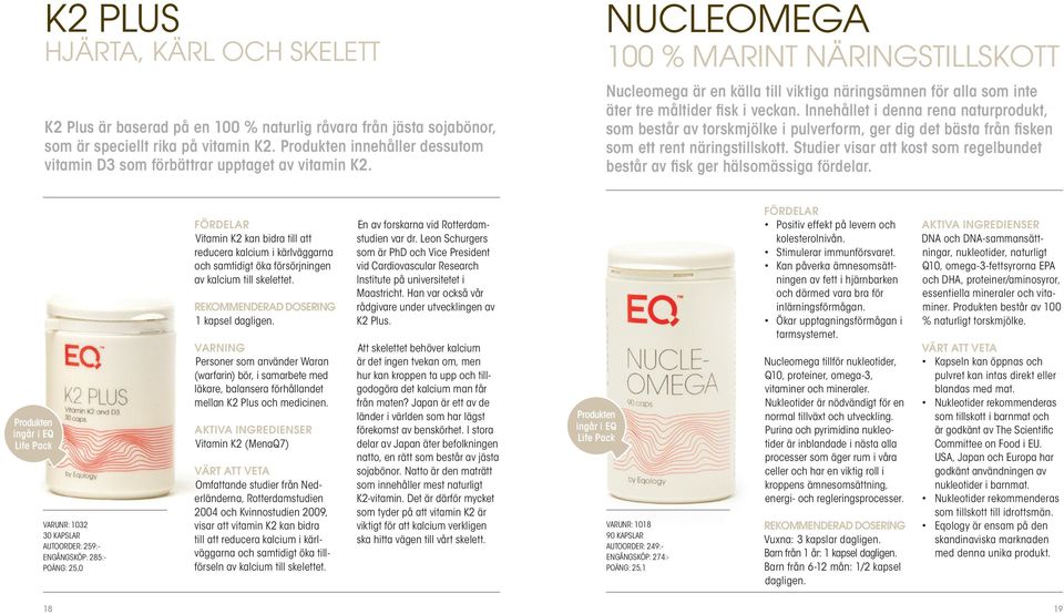 NUCLEOMEGA 100 % MARINT NÄRINGSTILLSKOTT Nucleomega är en källa till viktiga näringsämnen för alla som inte äter tre måltider fisk i veckan.