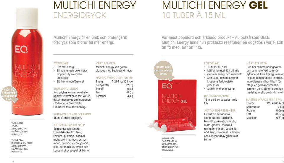 Ingår i EQ EVERYDAY & EQ EVERYDAY PLUS VARUNR: 1150 475 ML AUTOORDER: 349:- ENGÅNGSKÖP: 384:- POÄNG: 31,0 VARUNR: 8144 MULTICHI ENERGY 2-PACK AUTOORDER: 599:- ENGÅNGSKÖP: 659:- POÄNG: 53,0 Ger mer