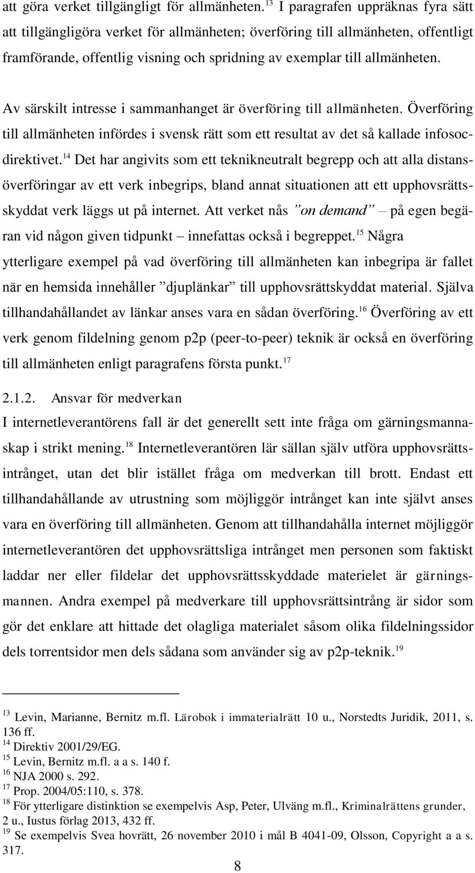 Av särskilt intresse i sammanhanget är överföring till allmänheten. Överföring till allmänheten infördes i svensk rätt som ett resultat av det så kallade infosocdirektivet.