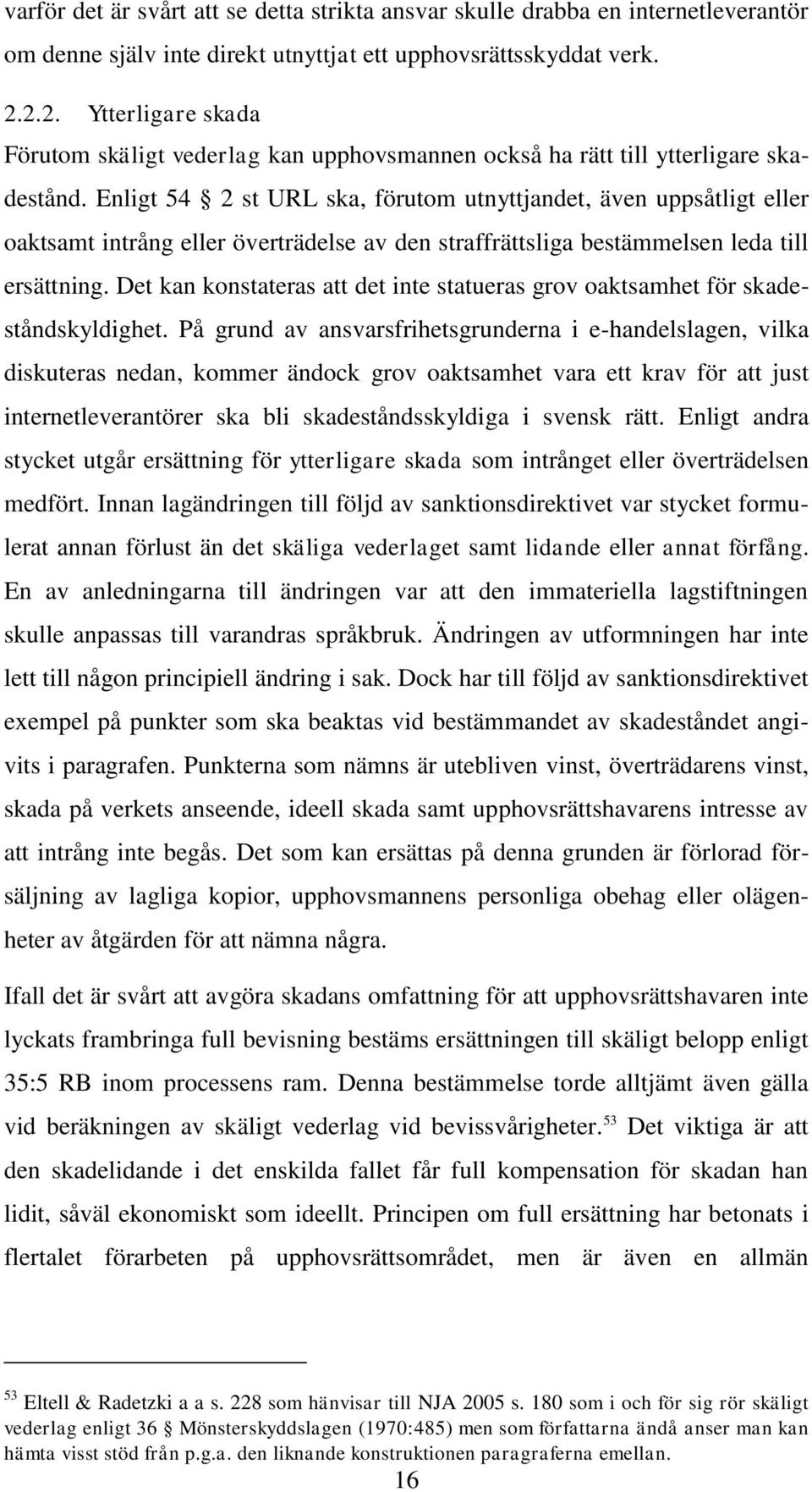 Enligt 54 2 st URL ska, förutom utnyttjandet, även uppsåtligt eller oaktsamt intrång eller överträdelse av den straffrättsliga bestämmelsen leda till ersättning.