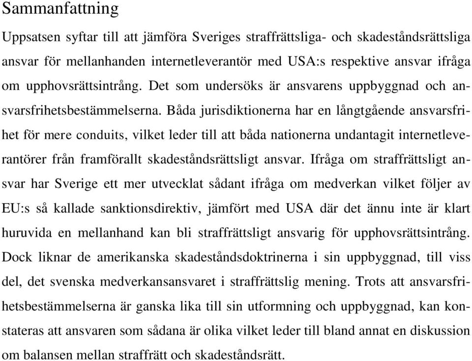 Båda jurisdiktionerna har en långtgående ansvarsfrihet för mere conduits, vilket leder till att båda nationerna undantagit internetleverantörer från framförallt skadeståndsrättsligt ansvar.