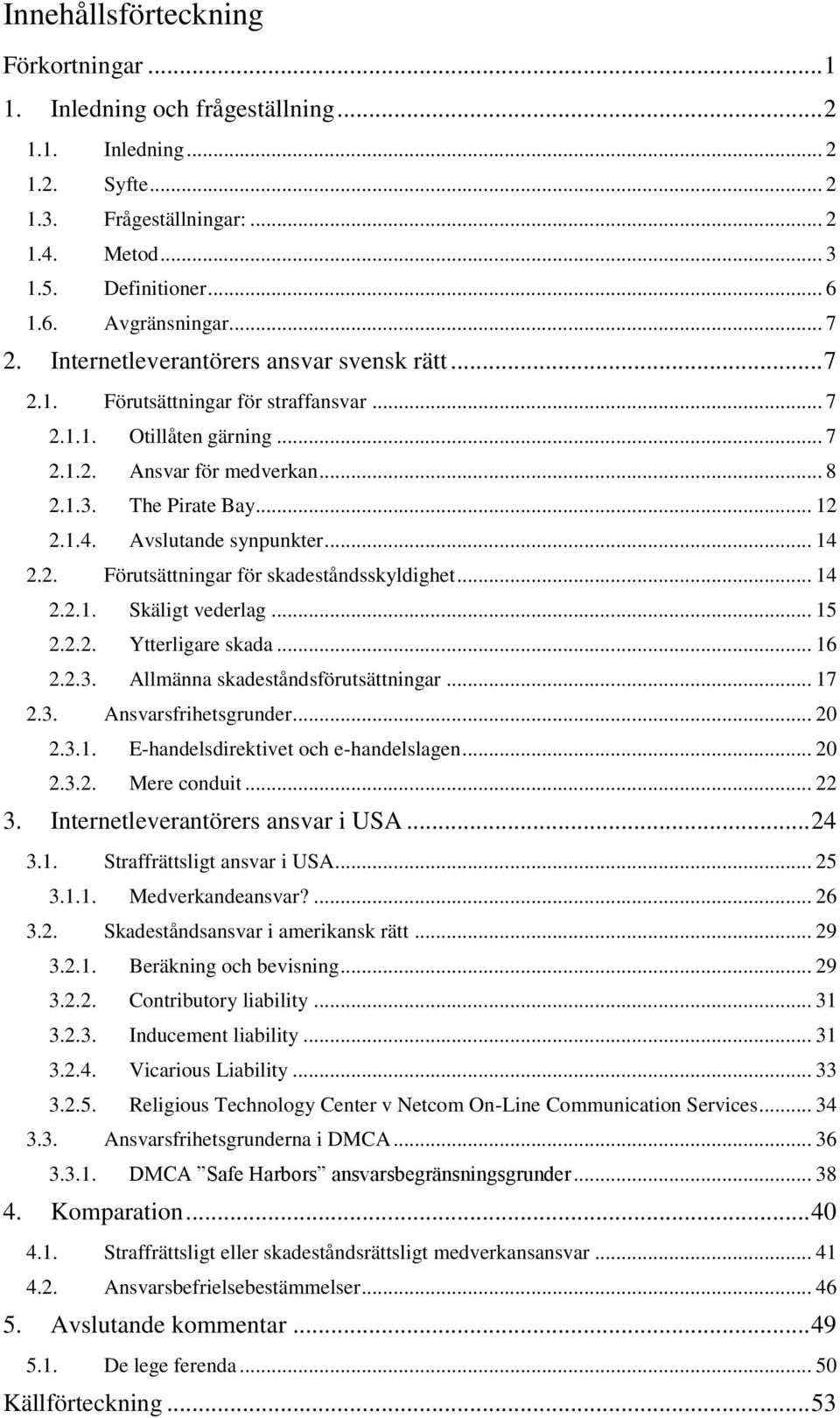 Avslutande synpunkter... 14 2.2. Förutsättningar för skadeståndsskyldighet... 14 2.2.1. Skäligt vederlag... 15 2.2.2. Ytterligare skada... 16 2.2.3. Allmänna skadeståndsförutsättningar... 17 2.3. Ansvarsfrihetsgrunder.