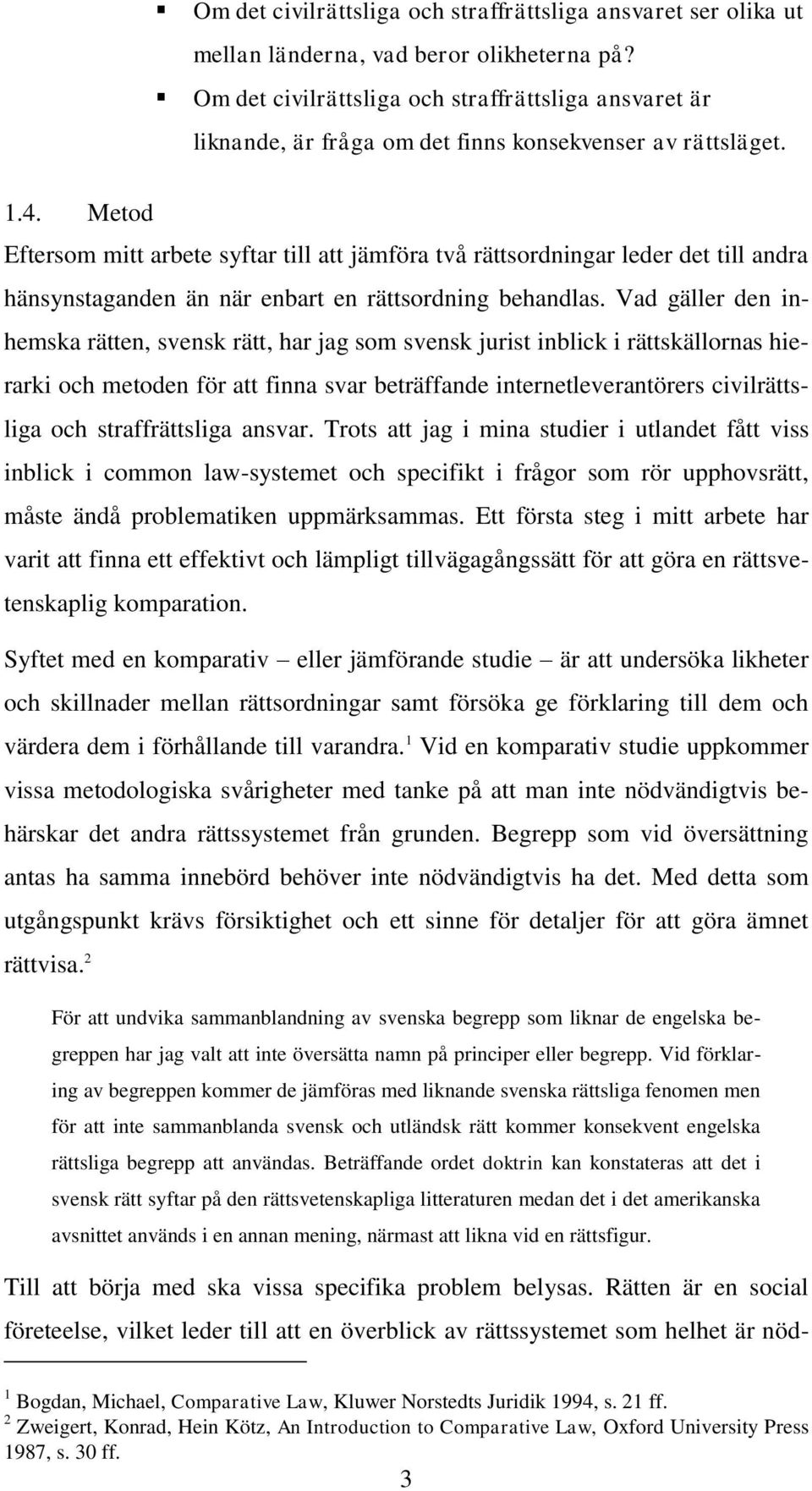 Metod Eftersom mitt arbete syftar till att jämföra två rättsordningar leder det till andra hänsynstaganden än när enbart en rättsordning behandlas.