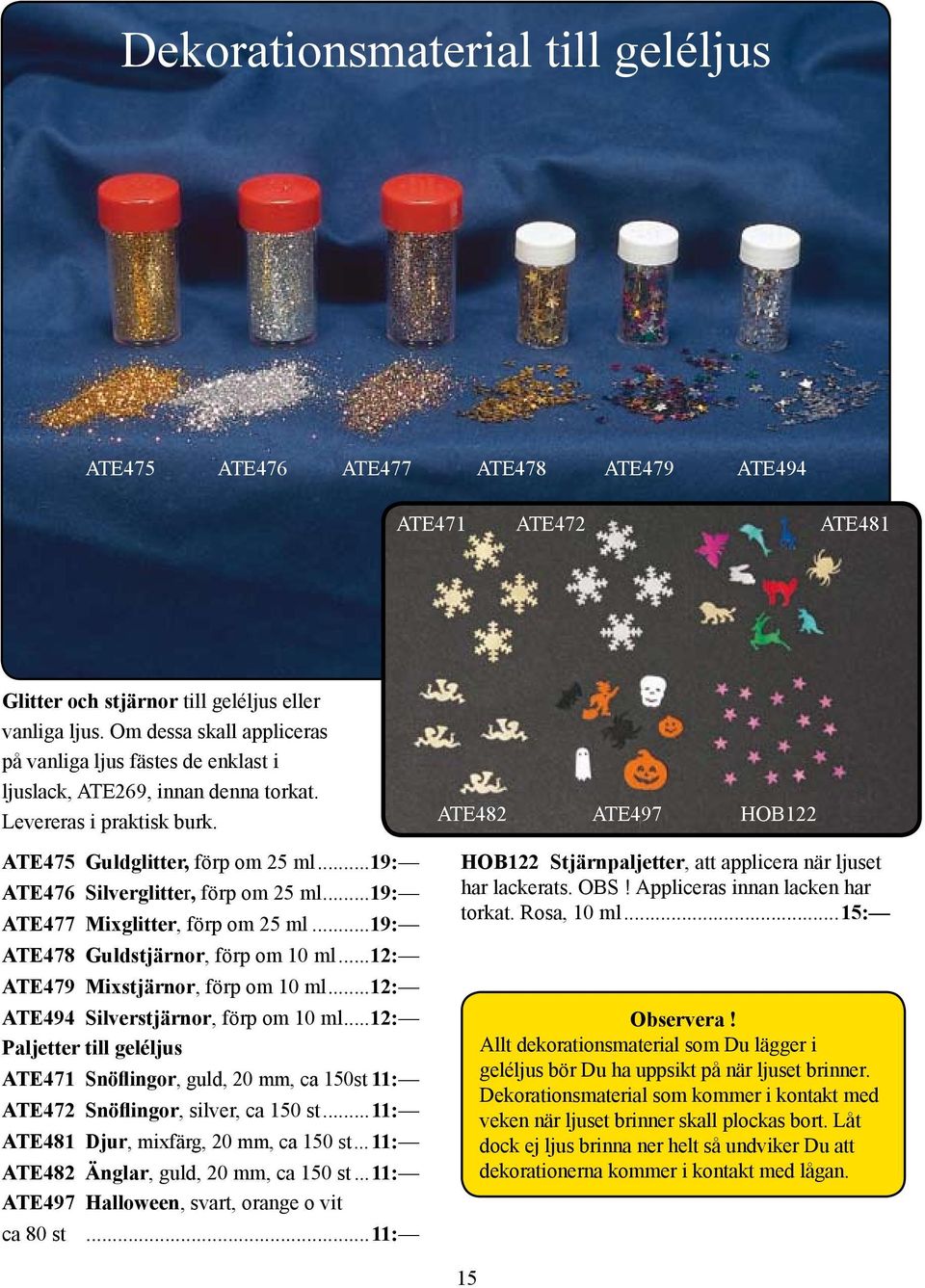 ..19: ATE476 Silverglitter, förp om 25 ml...19: ATE477 Mixglitter, förp om 25 ml...19: ATE478 Guldstjärnor, förp om 10 ml...12: ATE479 Mixstjärnor, förp om 10 ml.