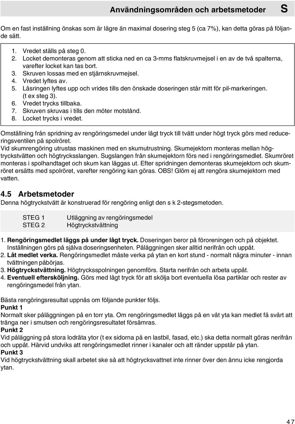 Låsringen lyftes upp och vrides tills den önskade doseringen står mitt för pil-markeringen. (t ex steg 3). 6. Vredet trycks tillbaka. 7. kruven skruvas i tills den möter motstånd. 8.