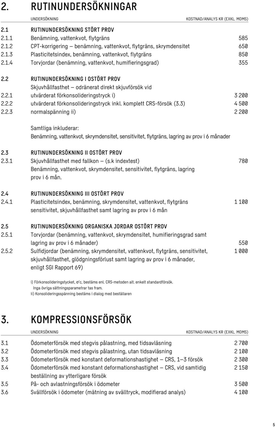 komplett CRS-försök (3.3) 4 500 2.2.3 normalspänning ii) 2 200 Samtliga inkluderar: Benämning, vattenkvot, skrymdensitet, sensitivitet, flytgräns, lagring av prov i 6 månader 2.