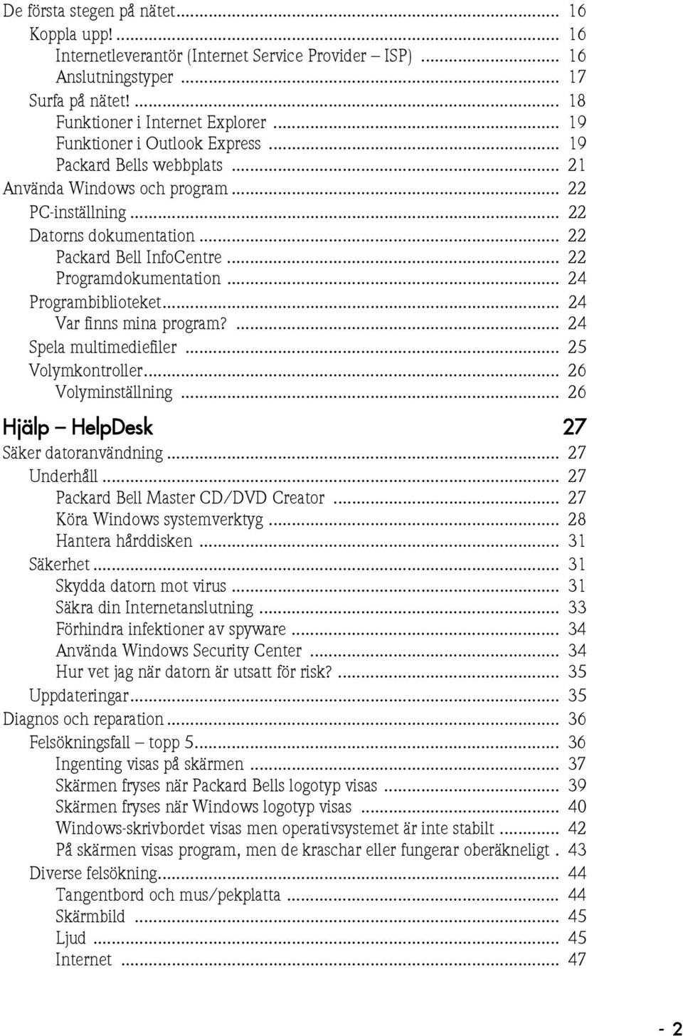 .. 22 Programdokumentation... 24 Programbiblioteket... 24 Var finns mina program?... 24 Spela multimediefiler... 25 Volymkontroller... 26 Volyminställning... 26 Hjälp HelpDesk 27 Säker datoranvändning.