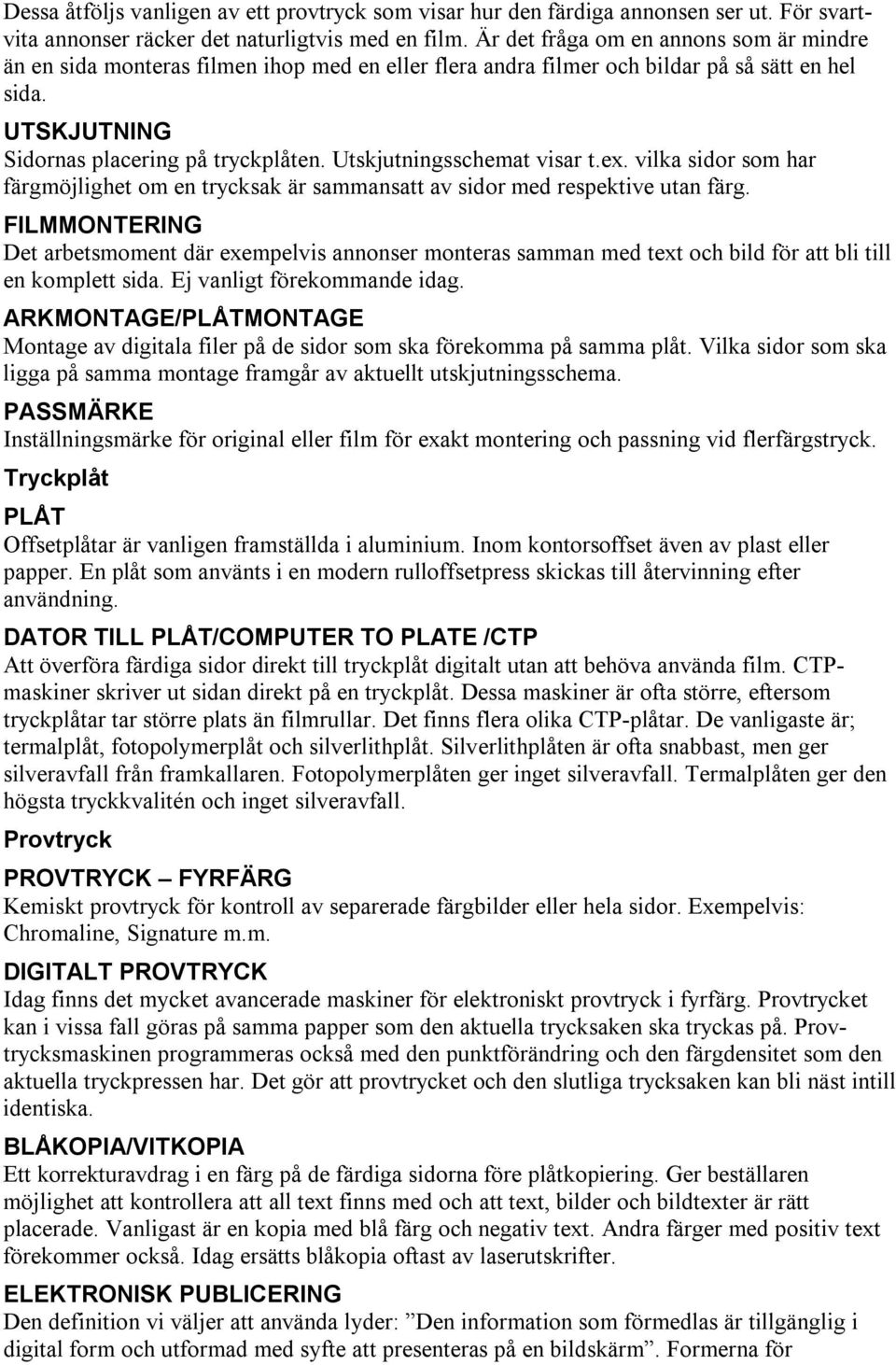 Utskjutningsschemat visar t.ex. vilka sidor som har färgmöjlighet om en trycksak är sammansatt av sidor med respektive utan färg.