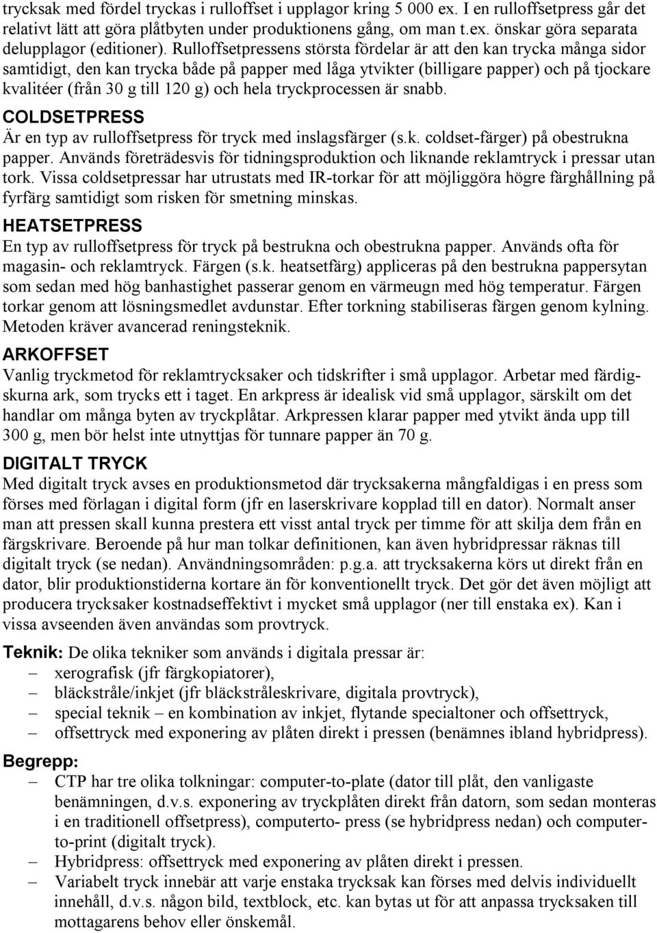 och hela tryckprocessen är snabb. COLDSETPRESS Är en typ av rulloffsetpress för tryck med inslagsfärger (s.k. coldset-färger) på obestrukna papper.