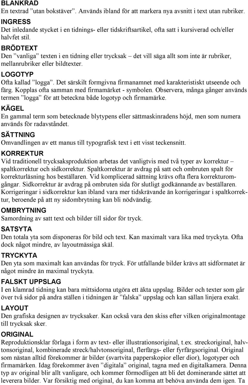 BRÖDTEXT Den vanliga texten i en tidning eller trycksak det vill säga allt som inte är rubriker, mellanrubriker eller bildtexter. LOGOTYP Ofta kallad logga.