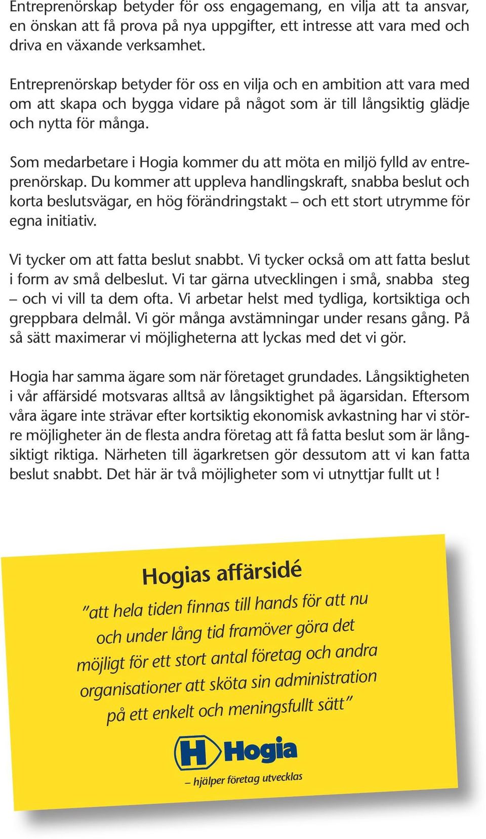 Som medarbetare i Hogia kommer du att möta en miljö fylld av entreprenörskap.