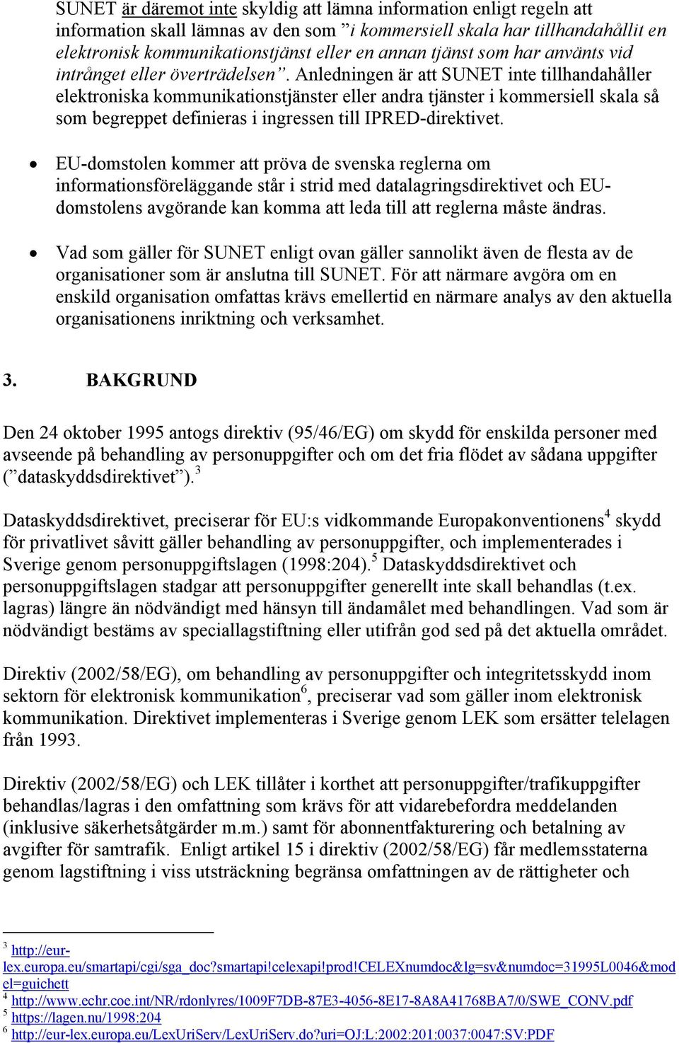 Anledningen är att SUNET inte tillhandahåller elektroniska kommunikationstjänster eller andra tjänster i kommersiell skala så som begreppet definieras i ingressen till IPRED-direktivet.