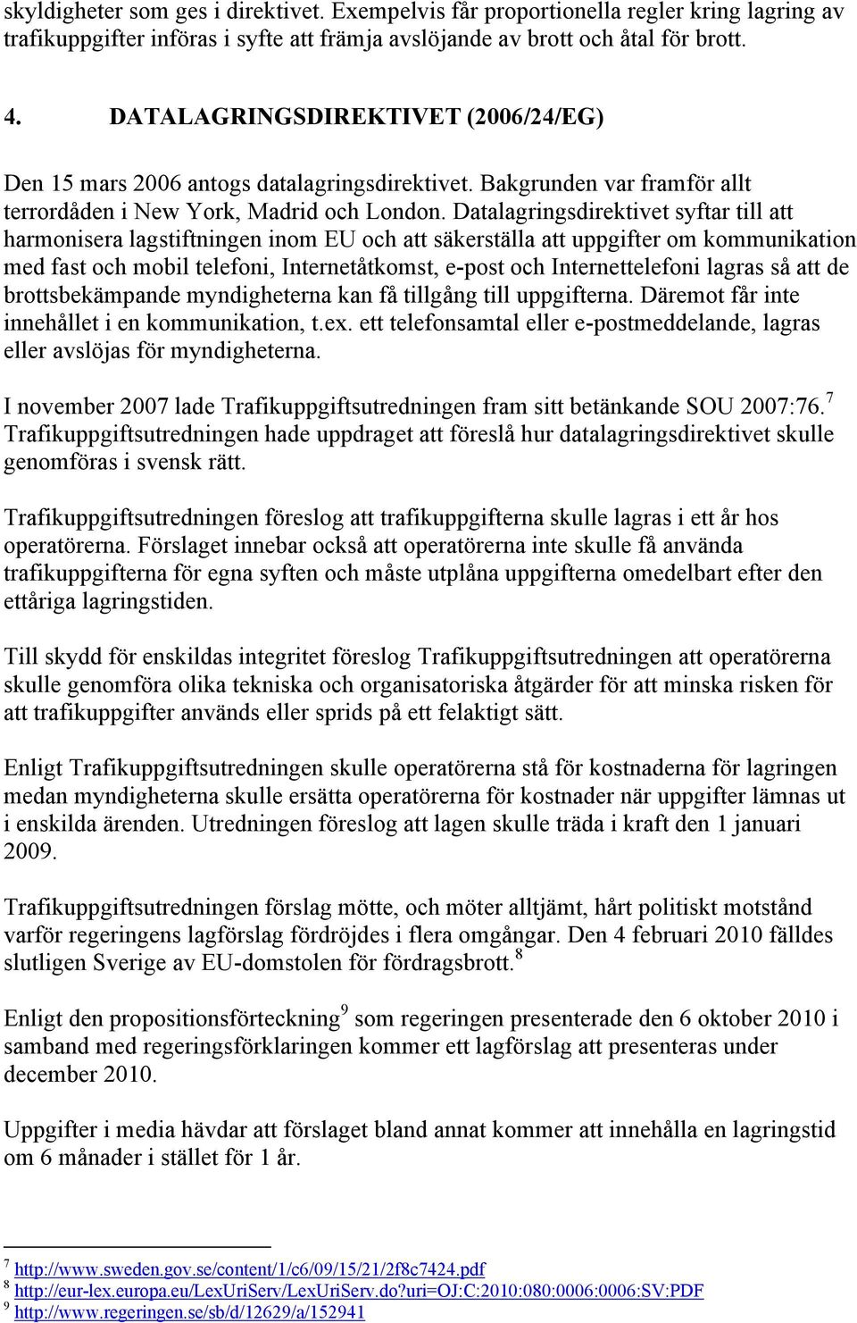 Datalagringsdirektivet syftar till att harmonisera lagstiftningen inom EU och att säkerställa att uppgifter om kommunikation med fast och mobil telefoni, Internetåtkomst, e-post och Internettelefoni