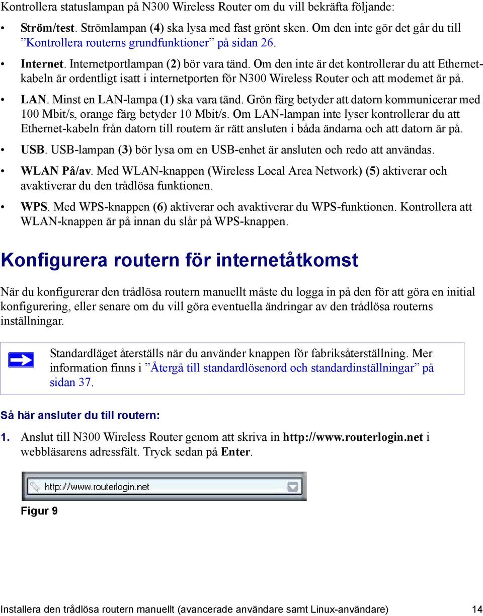 Om den inte är det kontrollerar du att Ethernetkabeln är ordentligt isatt i internetporten för N300 Wireless Router och att modemet är på. LAN. Minst en LAN-lampa (1) ska vara tänd.