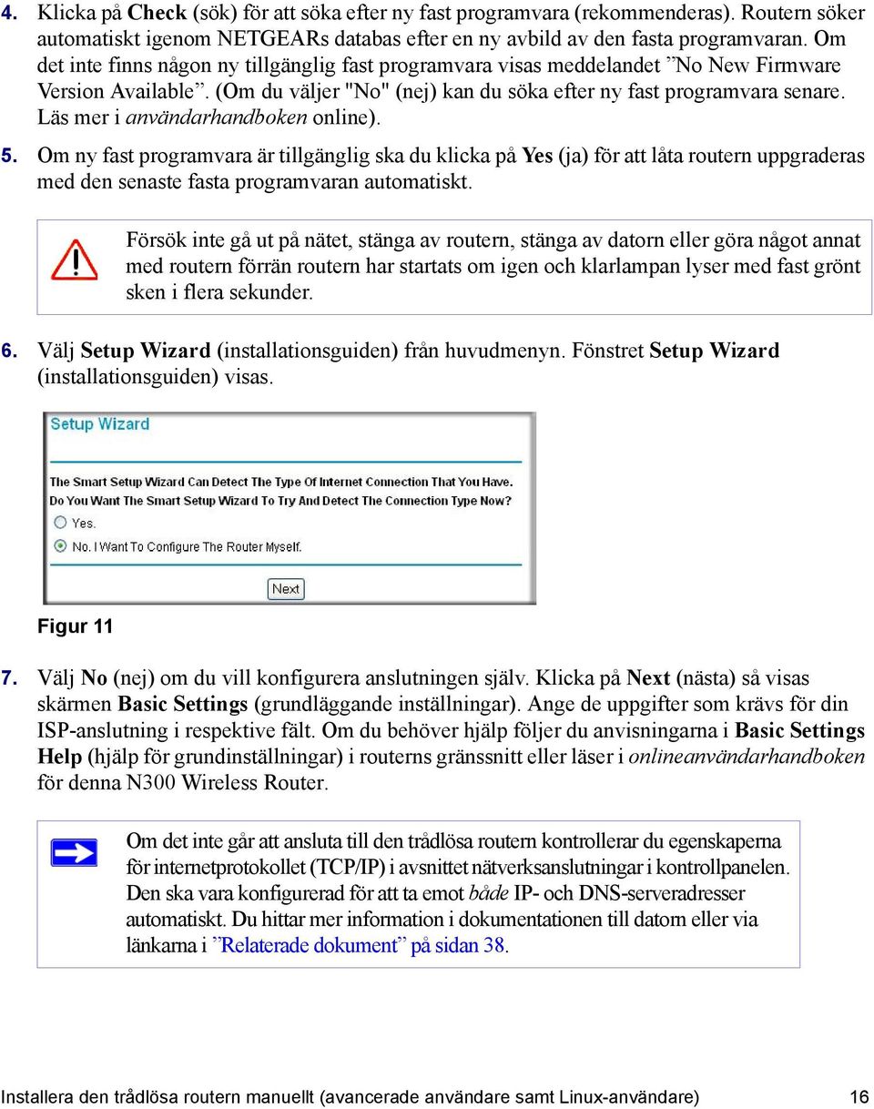 Läs mer i användarhandboken online). 5. Om ny fast programvara är tillgänglig ska du klicka på Yes (ja) för att låta routern uppgraderas med den senaste fasta programvaran automatiskt.