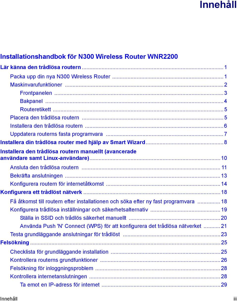 .. 8 Installera den trådlösa routern manuellt (avancerade användare samt Linux-användare)... 10 Ansluta den trådlösa routern... 11 Bekräfta anslutningen... 13 Konfigurera routern för internetåtkomst.