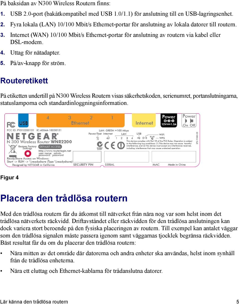 Routeretikett På etiketten undertill på N300 Wireless Routern visas säkerhetskoden, serienumret, portanslutningarna, statuslamporna och standardinloggningsinformation.