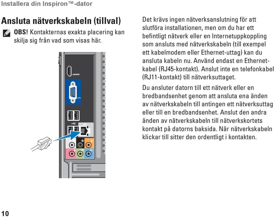 Ethernet-uttag) kan du ansluta kabeln nu. Använd endast en Ethernetkabel (RJ45-kontakt). Anslut inte en telefonkabel (RJ11-kontakt) till nätverksuttaget.