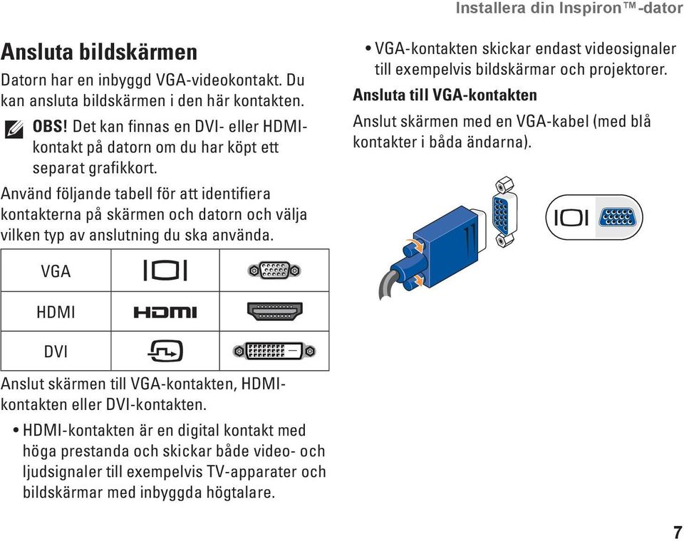 Använd följande tabell för att identifiera kontakterna på skärmen och datorn och välja vilken typ av anslutning du ska använda.