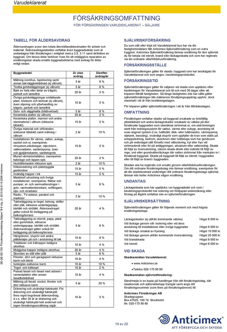 Åldersavdragstabellen omfattar även byggnadsdelar som är undantagna från försäkringen i enlighet med p 3.9, 3.11 samt definition av byggnad.