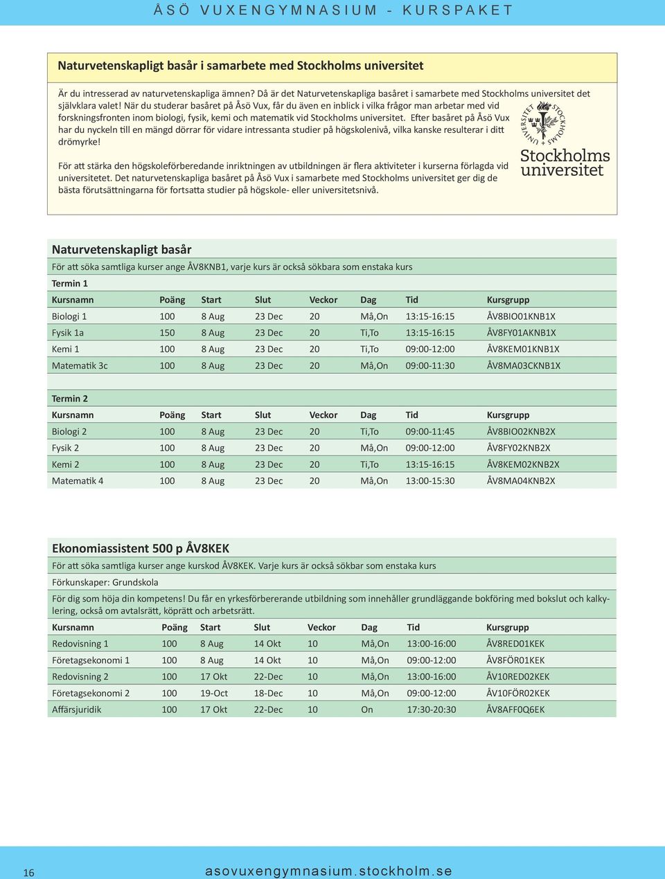 När du studerar basåret på Åsö Vux, får du även en inblick i vilka frågor man arbetar med vid forskningsfronten inom biologi, fysik, kemi och matematik vid Stockholms universitet.