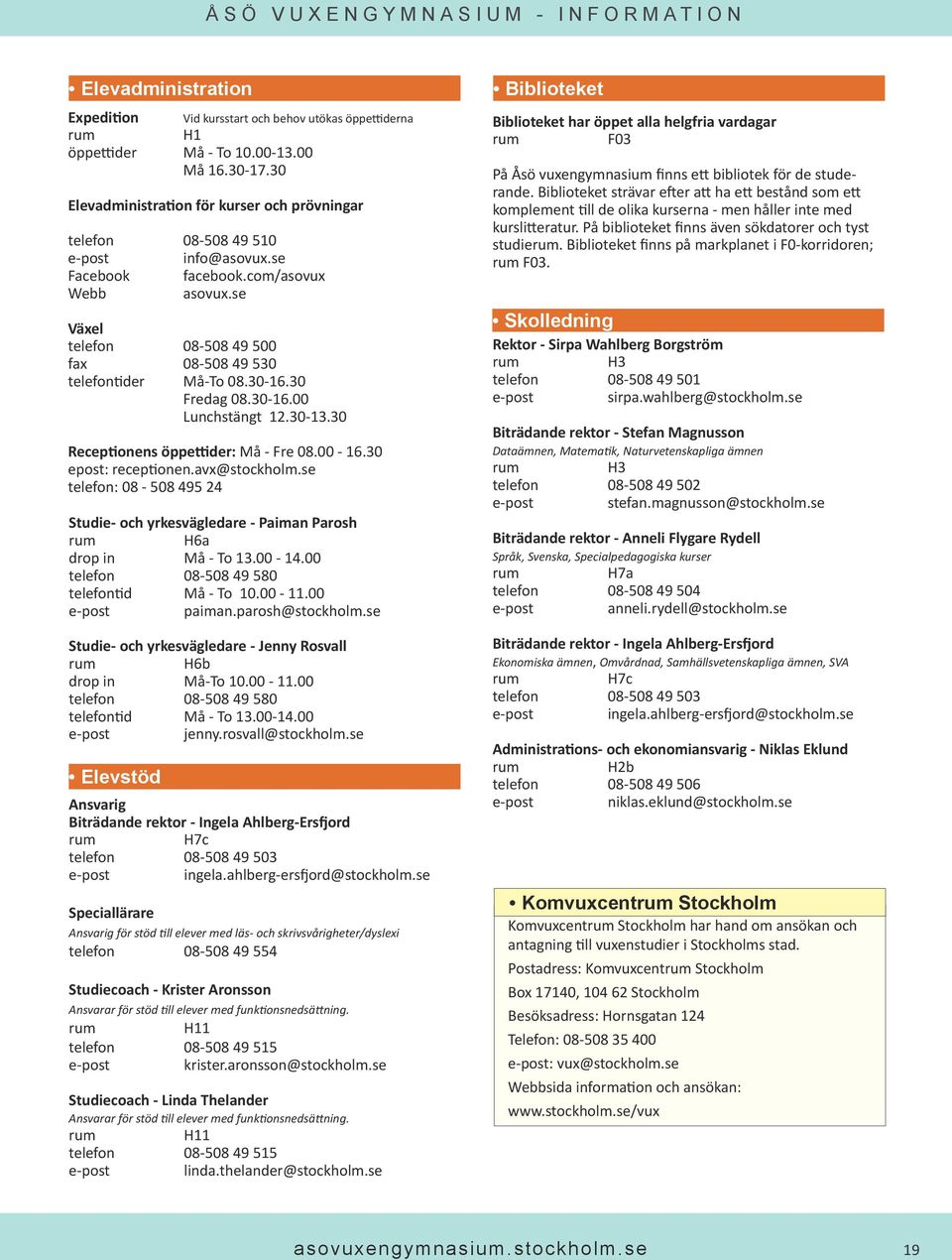 30-16.30 Fredag 08.30-16.00 Lunchstängt 12.30-13.30 Receptionens öppettider: Må - Fre 08.00-16.30 epost: receptionen.avx@stockholm.