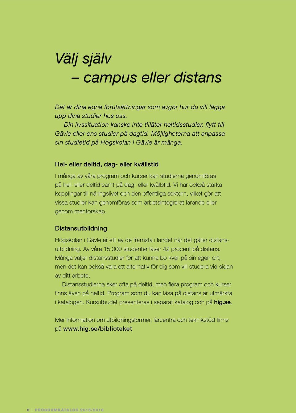 Hel- eller deltid, dag- eller kvällstid I många av våra program och kurser kan studierna genomföras på hel- eller deltid samt på dag- eller kvällstid.