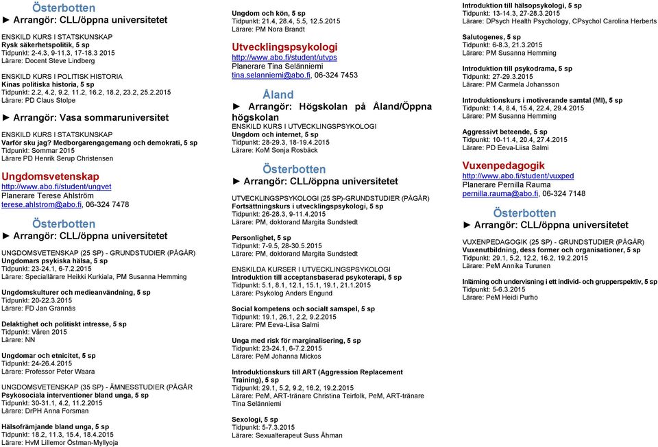 Medborgarengagemang och demokrati, 5 sp Tidpunkt: Sommar 2015 Lärare PD Henrik Serup Christensen Ungdomsvetenskap http://www.abo.fi/student/ungvet Planerare Terese Ahlström terese.ahlstrom@abo.