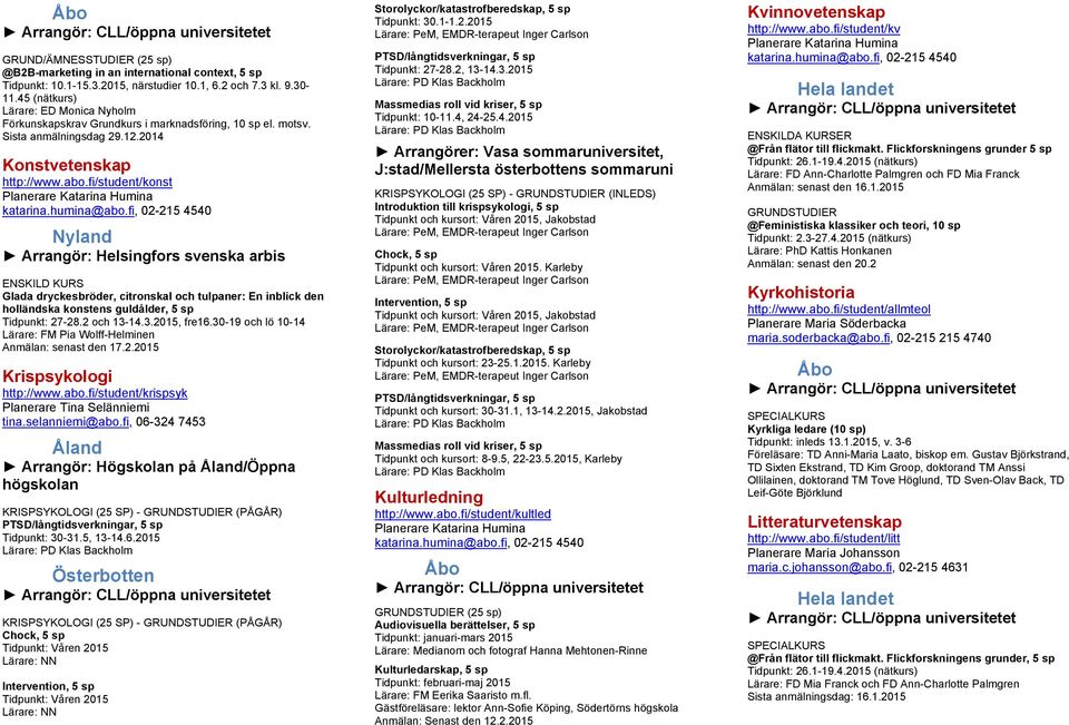 fi/student/konst Arrangör: Helsingfors svenska arbis Glada dryckesbröder, citronskal och tulpaner: En inblick den holländska konstens guldålder, 5 sp Tidpunkt: 27-28.2 och 13-14.3.2015, fre16.