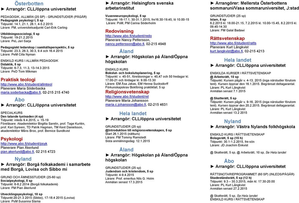 3, 30.3, 9.4 och 16.4 2015 Lärare: PeM Cilla Nyman I ALLMÄN PEDAGOGIK Didaktik, 5 sp Tidpunkt: 6-7.3, 11.3, 13-14.3 2015 Lärare: PeD Tom Wikman Praktisk teologi http://www.abo.