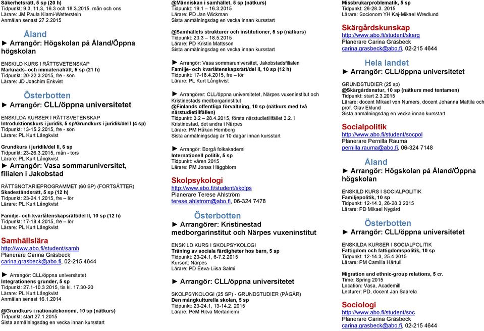 3.2015, mån - tors Arrangör: Vasa sommaruniversitet, filialen i Jakobstad RÄTTSNOTARIEPROGRAMMET (60 SP) (FORTSÄTTER) Skadeståndsrätt, 5 sp (12 h) Tidpunkt: 23-24.1.2015, fre lör Familje- och kvarlåtenskapsrätt/del II, 10 sp (12 h) Tidpunkt: 17-18.