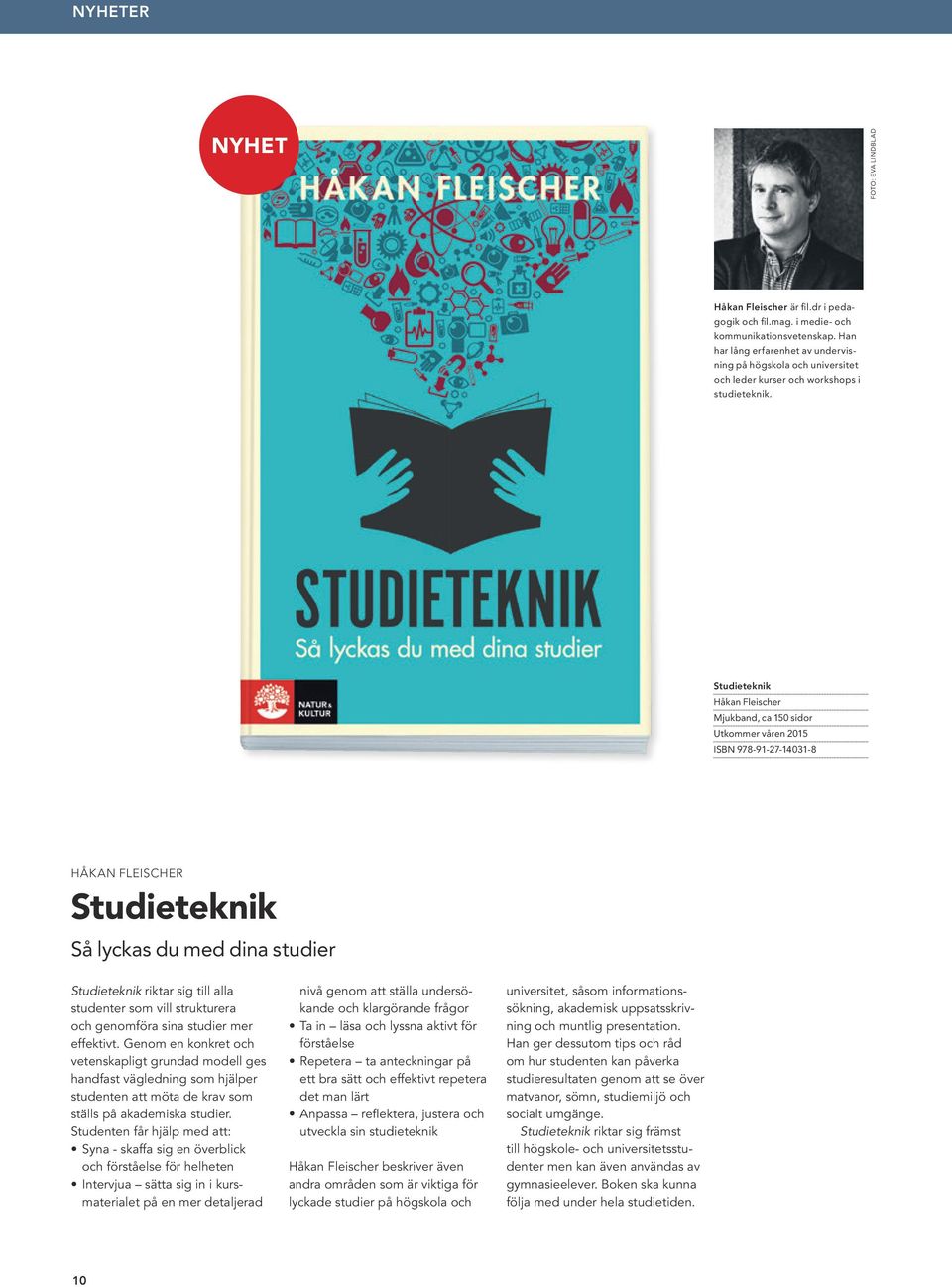 Studieteknik Håkan Fleischer Mjukband, ca 150 sidor Utkommer våren 2015 ISBN 978-91-27-14031-8 HÅKAN FLEISCHER Studieteknik Så lyckas du med dina studier Studieteknik riktar sig till alla studenter