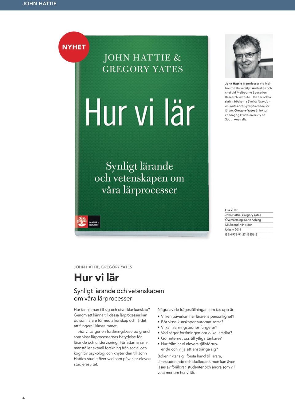 Hur vi lär John Hattie, Gregory Yates Översättning: Karin Ashing Mjukband, 414 sidor ISBN 978-91-27-13856-8 JOHN HATTIE, GREGORY YATES Hur vi lär Synligt lärande och vetenskapen om våra lärprocesser