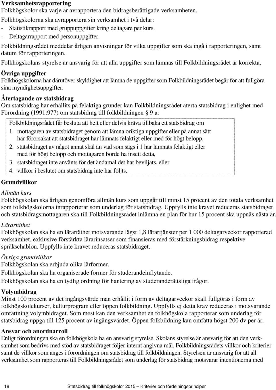 Folkbildningsrådet meddelar årligen anvisningar för vilka uppgifter som ska ingå i rapporteringen, samt datum för rapporteringen.