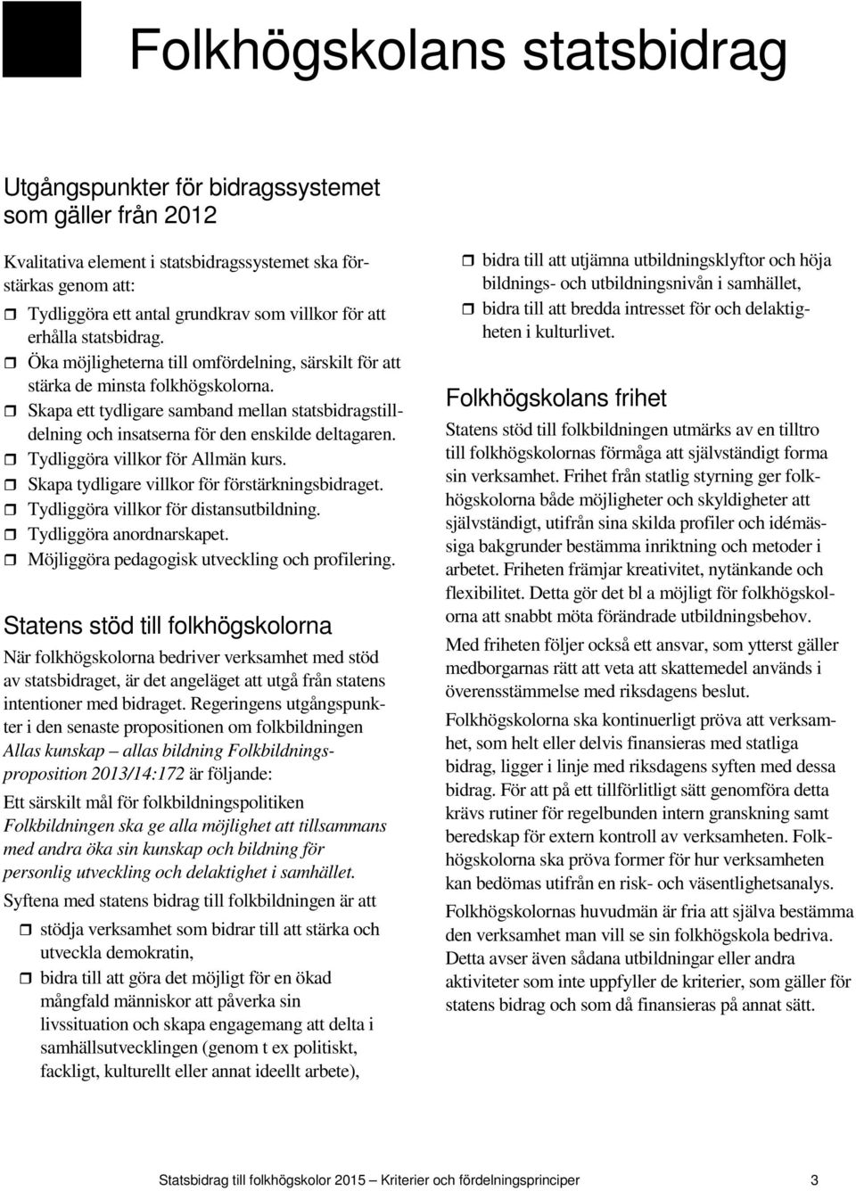 Skapa ett tydligare samband mellan statsbidragstilldelning och insatserna för den enskilde deltagaren. Tydliggöra villkor för Allmän kurs. Skapa tydligare villkor för förstärkningsbidraget.